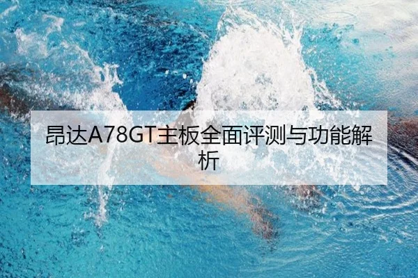 昂达A78GT主板全面评测与功能解析