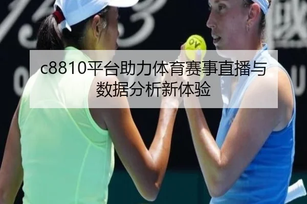c8810平台助力体育赛事直播与数据分析新体验
